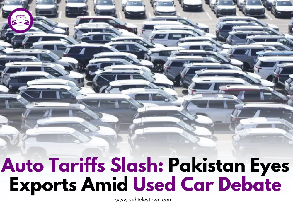 Auto tariffs cut in Pakistan with new export plan and used car import clash.